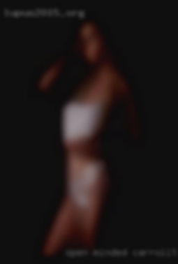 Open minded in Carrollton, Missouri and  fun Couple or lady.
